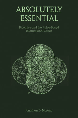 Absolutely Essential : Bioethics and the Rules-Based International Order - Jonathan D. Moreno