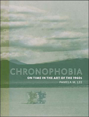 Chronophobia : On Time in the Art of the 1960s - Pamela M. Lee
