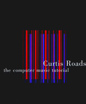 The Computer Music Tutorial : The Computer Music Tutorial - Curtis Roads