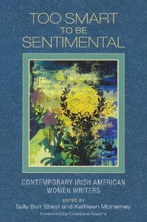Too Smart to Be Sentimental : Contemporary Irish American Women Writers - Kathleen McInerney