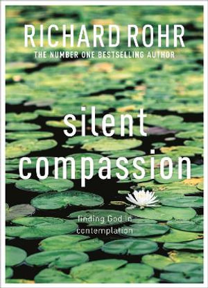 Silent Compassion : Finding God in Contemplation - Richard Rohr