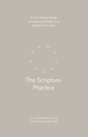The Scripture Practice : A Four-Session Guide to Reading the Bible as an Apprentice to Jesus - John Mark Comer