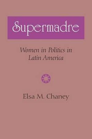 Supermadre : Women in Politics in Latin America - Elsa M. Chaney