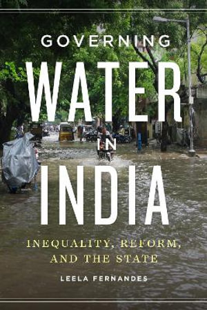 Governing Water in India : Inequality, Reform, and the State - Leela Fernandes
