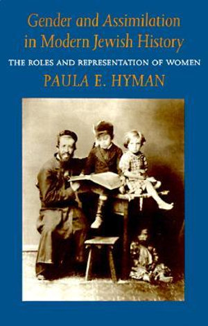 Gender and Assimilation in Modern Jewish History : The Roles and Representation of Women - Paula E. Hyman