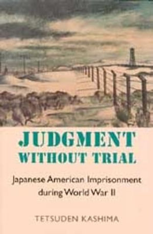 Judgment Without Trial : Japanese American Imprisonment During World War II - Tetsuden Kashima