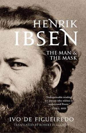 Henrik Ibsen : The Man and the Mask - Ivo de Figueiredo