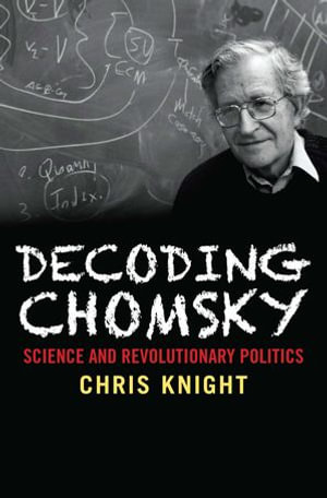 Decoding Chomsky : Science and Revolutionary Politics - Chris Knight
