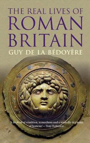 The Real Lives of Roman Britain - Guy de la Bedoyere