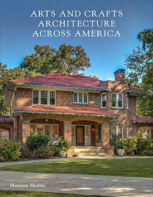 Arts and Crafts Architecture across America - Maureen Meister