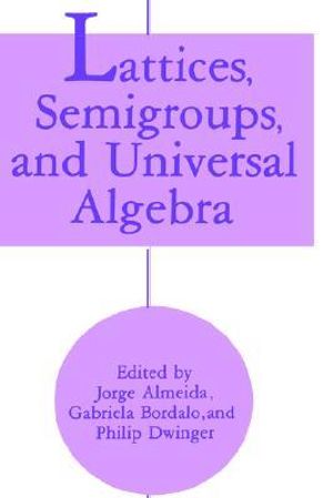 Lattices, Semigroups, and Universal Algebra - Jorge Almeida