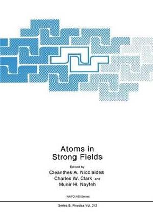 Atoms in Strong Fields : NATO A S I SERIES SERIES B, PHYSICS - C. a. Nicolaides