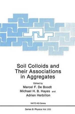 Soil Colloids and Their Associations in Aggregates : NATO A S I SERIES SERIES B, PHYSICS - Marcel F. De Boodt