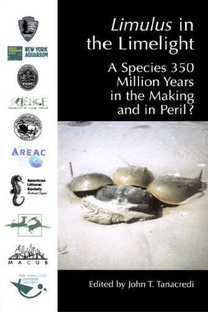 Limulus in the Limelight : A Species 350 Million Years in the Making and in Peril? - John T. Tanacredi