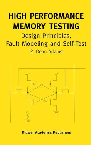 High Performance Memory Testing : Design Principles, Fault Modeling and Self-Test - R. Dean Adams