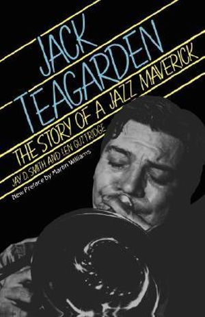 Jack Teagarden : The Story Of A Jazz Maverick - Jay Smith