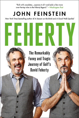 Feherty : The Remarkably Funny and Tragic Journey of Golf's David Feherty - John Feinstein