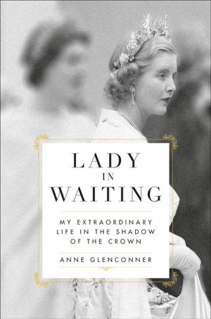Lady in Waiting : My Extraordinary Life in the Shadow of the Crown - Anne Glenconner