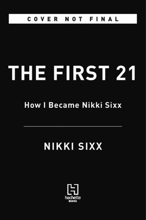 First 21 : How I Became Nikki Sixx - Nikki Sixx