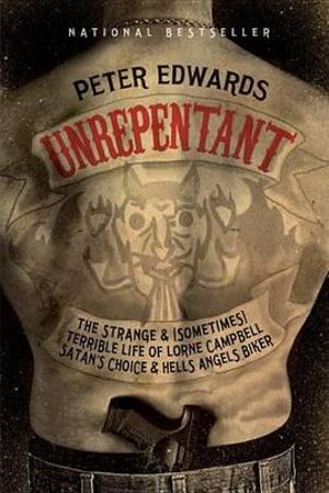 Unrepentant : The Strange and (Sometimes) Terrible Life of Lorne Campbell, Satan's Choice and Hells Angels Biker - Peter Edwards