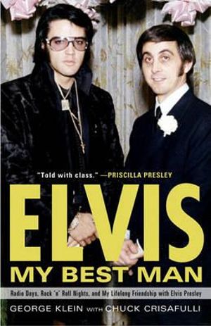 Elvis : My Best Man: Radio Days, Rock 'n' Roll Nights, and My Lifelong Friendship with Elvis Presley - George Klein