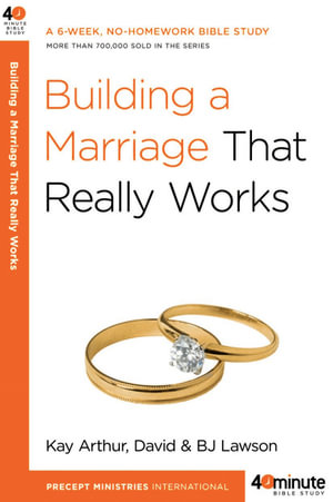 Building a Marriage That Really Works : 40 Minute Bible Study - Kay Arthur