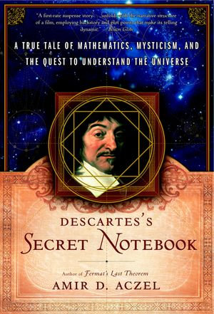 Descartes's Secret Notebook : A True Tale of Mathematics, Mysticism, and the Quest to Understand the Universe - Amir D. Aczel