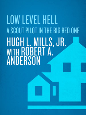 Low Level Hell : A Scout Pilot in the Big Red One - Jr. Hugh L. Mills