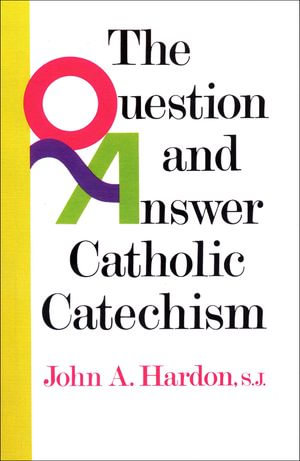 The Question and Answer Catholic Catechism - John Hardon