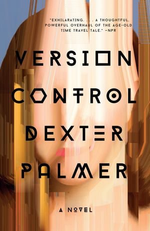 Version Control : A Novel - Dexter Palmer