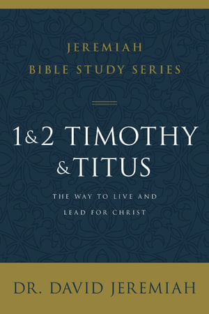 1 and 2 Timothy and Titus : The Way to Live and Lead for Christ - David Jeremiah