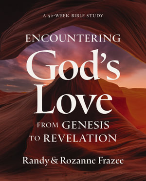Encountering God's Love from Genesis to Revelation : A 52-Week Bible Study - Randy Frazee