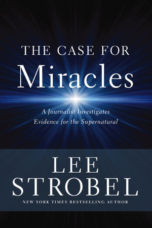 The Case For Miracles : A Journalist Investigates Evidence For The Supernatural - Lee Strobel