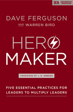 Hero Maker : Five Essential Practices For Leaders To Multiply Leaders - Dave Ferguson