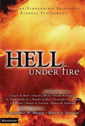 Hell Under Fire : Modern Scholarship Reinvents Eternal Punishment - Christopher W. Morgan