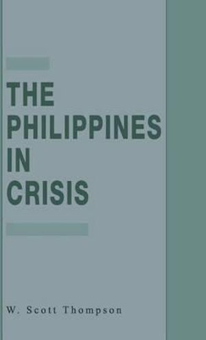 The Philippines in Crisis : Development and Security in the Aquino Era, 1986-91 - W. Thompson