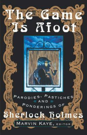 The Game Is Afoot : Parodies, Pastiches and Ponderings of Sherlock Holmes - Marvin Kaye