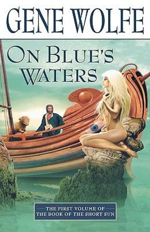 On Blue's Waters : Volume One of 'The Book of the Short Sun' - Gene Wolfe
