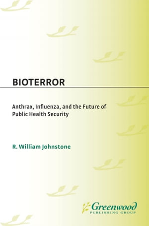 Bioterror : Anthrax, Influenza, and the Future of Public Health Security - R. William Johnstone