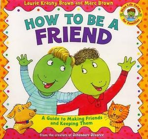 How to Be a Friend : A Guide to Making Friends and Keeping Them - Laurie Krasny Brown