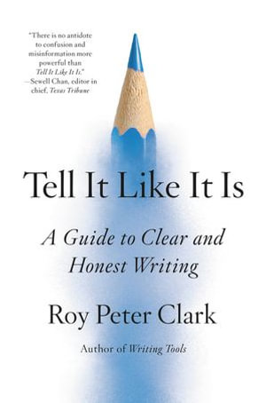 Tell It Like It Is : A Guide to Clear and Honest Writing - Roy Peter Clark