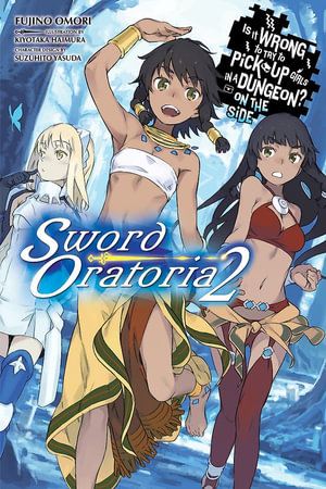 Is It Wrong to Try to Pick Up Girls in a Dungeon? On the Side : Sword Oratoria: Volume 2 - Fujino Omori