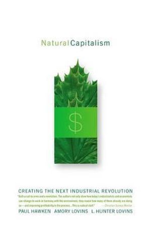 Natural Capitalism : Creating the Next Industrial Revolution - Paul Hawken