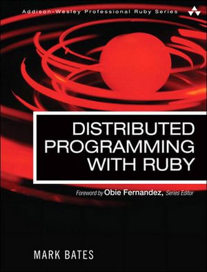 Distributed Programming with Ruby : Addison-Wesley Professional Ruby Series - Mark Bates
