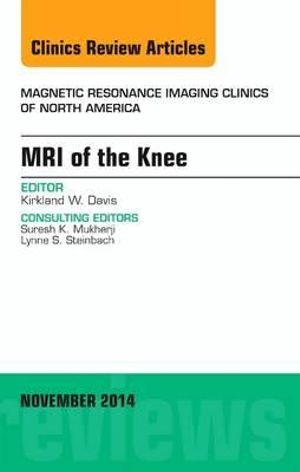 MRI of the Knee, An Issue of Magnetic Resonance Imaging Clinics of North America : Volume 22-4 - Kirkland W. Davis