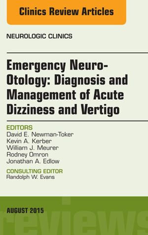 Emergency Neuro-Otology : Diagnosis and Management of Acute Dizziness and Vertigo, An Issue of Neurologic Clinics - David E. Newman-Toker