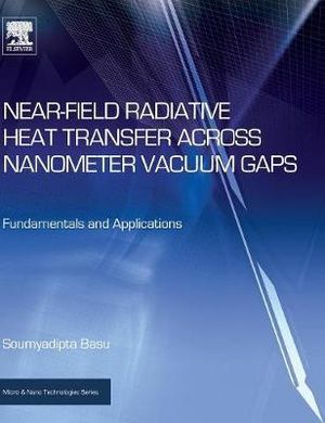 Near-Field Radiative Heat Transfer across Nanometer Vacuum Gaps : Fundamentals and Applications - Soumyadipta Basu