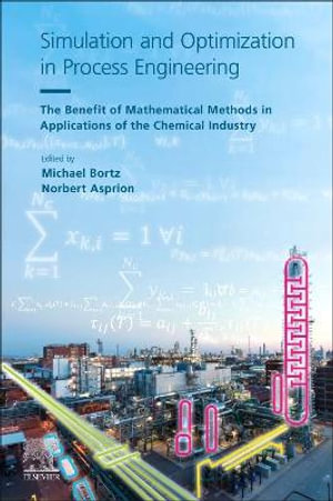 Simulation and Optimization in Process Engineering : The Benefit of Mathematical Methods in Applications of the Chemical - Michael Bortz