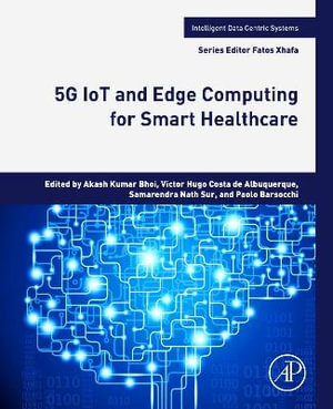 5G IoT and Edge Computing for Smart Healthcare : Intelligent Data-Centric Systems - Akash Kumar Bhoi