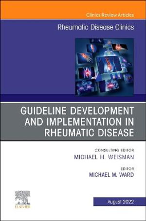 Treatment Guideline Development and Implementation, An Issue of Rheumatic Disease Clinics of North America : Volume 48-3 - Michael Ward